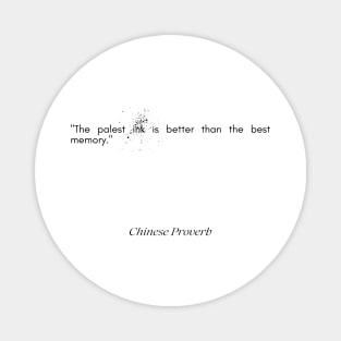 "The palest ink is better than the best memory." - Chinese Proverb Magnet